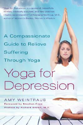 Yoga for Depression: A Compassionate Guide to Relieve Suffering Through Yoga by Amy Weintraub