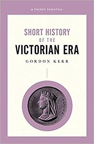 Short History of the Victorian Era by Gordon Kerr