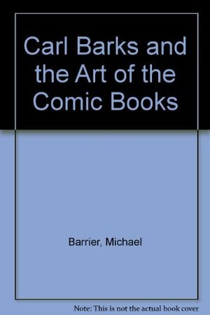 Carl Barks and the Art of the Comic Book by Michael Barrier