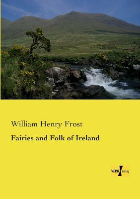 Fairies and Folk of Ireland by William Henry Frost