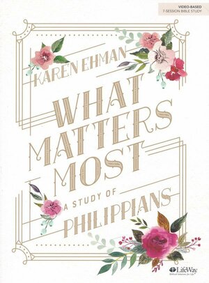 What Matters Most - Leader Kit: A Study of Philippians by Karen Ehman