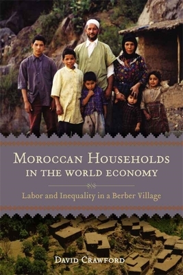 Moroccan Households in the World Economy: Labor and Inequality in a Berber Village by David Crawford