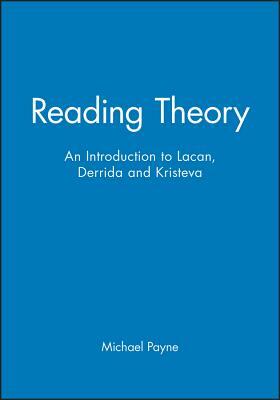 Reading Theory: An Introduction to Lacan, Derrida and Kristeva by Michael Payne