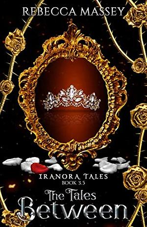 The Tales Between (Iranora Tales) by Rebecca Massey