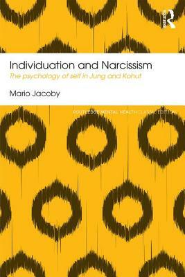 Individuation and Narcissism: The Psychology of Self in Jung and Kohut by Mario Jacoby