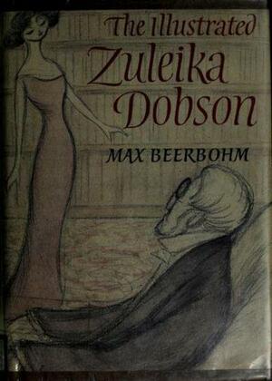 The Illustrated Zuleika Dobson, Or, An Oxford Love Story by Max Beerbohm