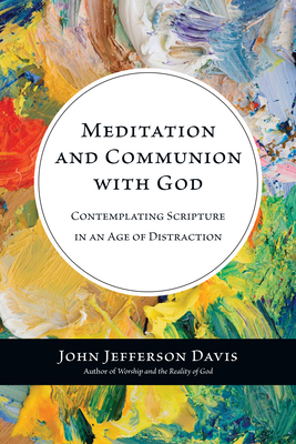 Meditation and Communion with God: Contemplating Scripture in an Age of Distraction by John Jefferson Davis