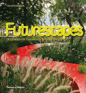 Futurescapes: Designers for Tomorrow's Outdoor Spaces by Tim Richardson