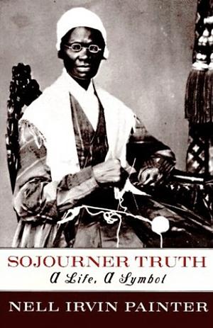 Sojourner Truth: A Life, a Symbol by Nell Irvin Painter