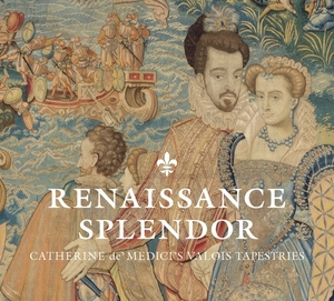 Renaissance Splendor: Catherine De' Medici's Valois Tapestries by Marjorie E. Wieseman, Elizabeth Cleland