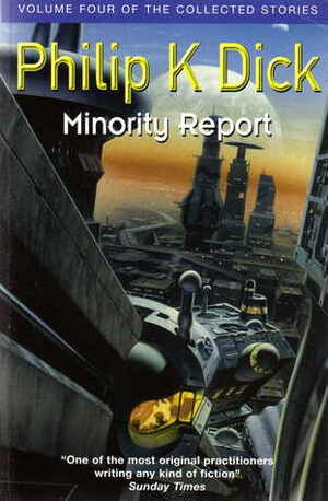 The Collected Stories of Philip K. Dick, Volume 4: Minority Report by Philip K. Dick, James Tiptree Jr.