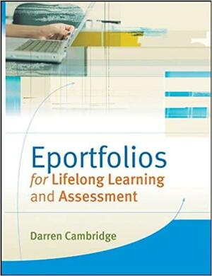 Eportfolios for Lifelong Learning and Assessment by Darren Cambridge