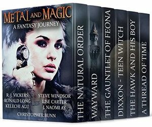 Metal and Magic: A Fantasy Journey by Steve Windsor, Ronald Long, R.J. Vickers, Christopher Bunn, Kelechia Agu, Lise Carter, J. Naomi Ay