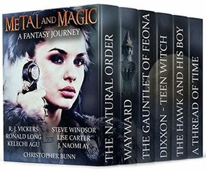 Metal and Magic: A Fantasy Journey by J. Naomi Ay, Christopher Bunn, Kelechia Agu, Ronald Long, Steve Windsor, R.J. Vickers, Lise Carter