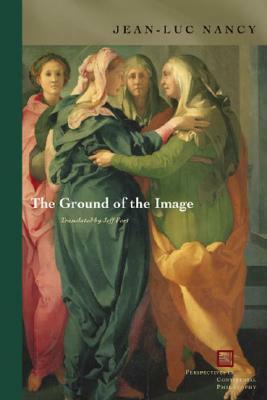 The Ground of the Image by Jeff Fort, Jean-Luc Nancy