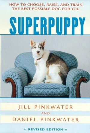 Superpuppy: How to Choose, Raise, and Train the Best Possible Dog for You by Daniel Pinkwater, Jill Pinkwater