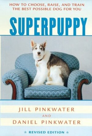 Superpuppy: How to Choose, Raise, and Train the Best Possible Dog for You by Jill Pinkwater, Daniel Pinkwater