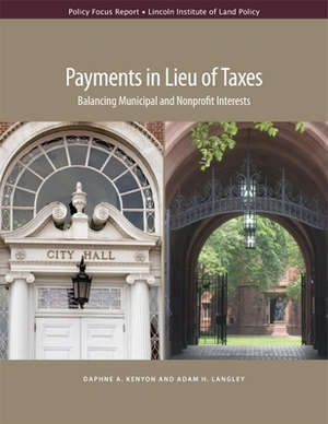 Payments in Lieu of Taxes: Balancing Municipal and Nonprofit Interests by Adam H. Langley, Daphne A. Kenyon