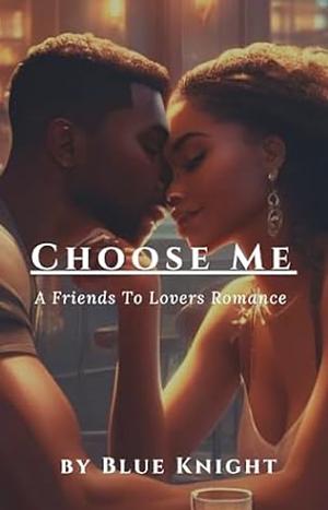 Choose Me: A Friends to Lovers Romance by Blue Knight