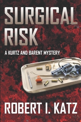 Surgical Risk: A Kurtz and Barent Mystery by Robert I. Katz