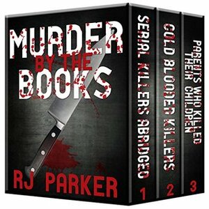Murder By The Books Vol. 1: Horrific True Stories by R.J. Parker
