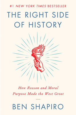 The Right Side of History: How Reason and Moral Purpose Made the West Great by Ben Shapiro