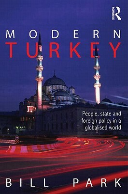 Modern Turkey: People, State and Foreign Policy in a Globalised World by Bill Park