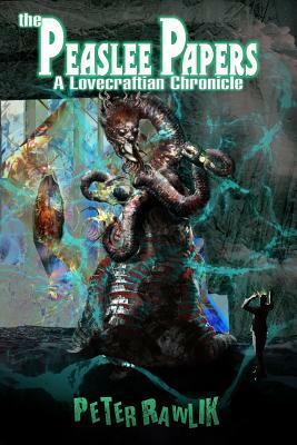 The Peaslee Papers: A Lovecraftian Chronicle by Pete Rawlik