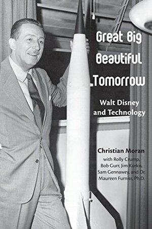 Great Big Beautiful Tomorrow: Walt Disney and Technology by Christian Moran, Bob McLain
