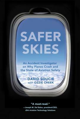 Safer Skies: An Accident Investigator on Why Planes Crash and the State of Aviation Safety by David Soucie