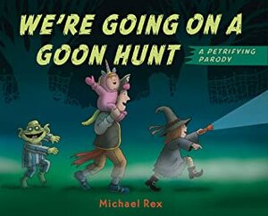 We're Going on a Goon Hunt by Michael Rex