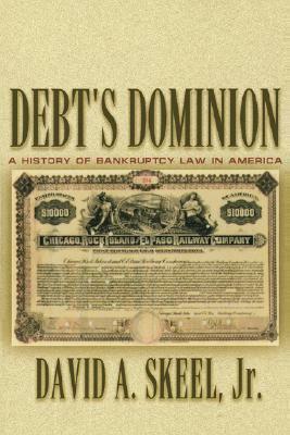 Debt's Dominion: A History of Bankruptcy Law in America by David A. Skeel Jr.