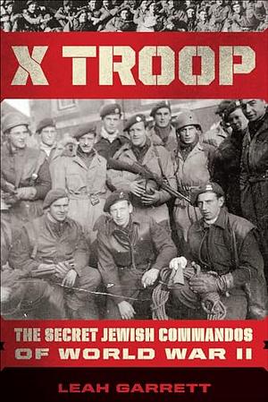 X Troop: The Secret Jewish Commandos of World War II by Leah Garrett