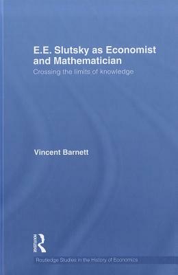 E.E. Slutsky as Economist and Mathematician: Crossing the Limits of Knowledge by Vincent Barnett
