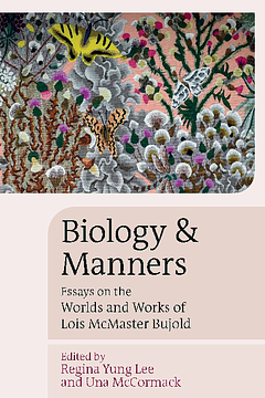 Biology and Manners: Essays on the Worlds and Works of Lois McMaster Bujold by Una McCormack, Regina Yung Lee