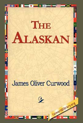 The Alaskan by James Oliver Curwood