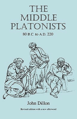 The Middle Platonists: 80 B.C. to A.D. 220 by John M. Dillon