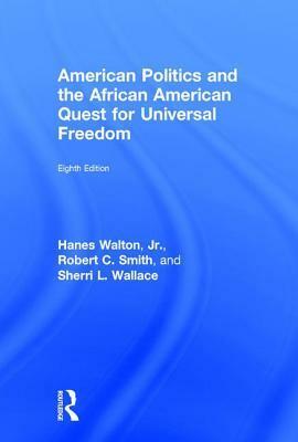 American Politics and the African American Quest for Universal Freedom by Hanes Walton Jr, Sherri L. Wallace, Robert C. Smith