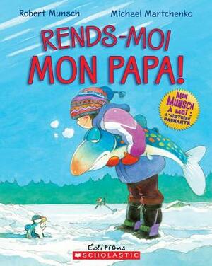 Rends-Moi Mon Papa! by Robert Munsch