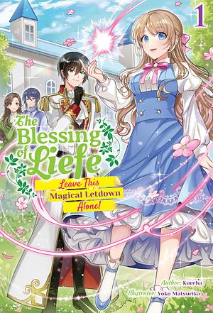 The Blessing of Liefe: Leave This Magical Letdown Alone! Volume 1 by Kureha