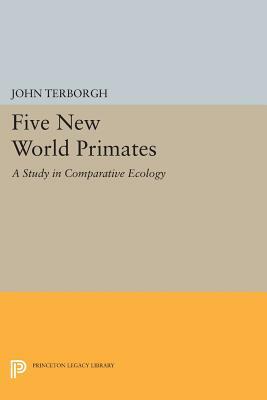 Five New World Primates: A Study in Comparative Ecology by John Terborgh