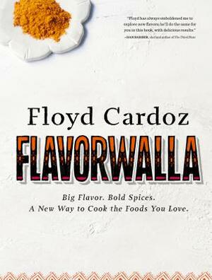 Floyd Cardoz: Flavorwalla: Big Flavor. Bold Spices. a New Way to Cook the Foods You Love. by Floyd Cardoz