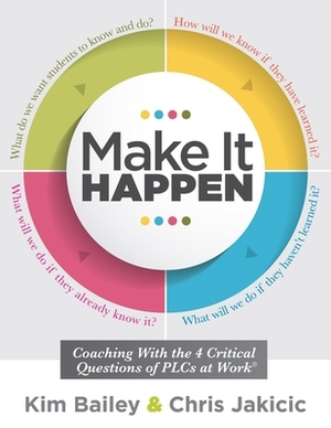 Make It Happen: Coaching with the Four Critical Questions of Plcs at Work(r) (Professional Learning Community Strategies for Instructi by Kim Bailey, Chris Jakicic
