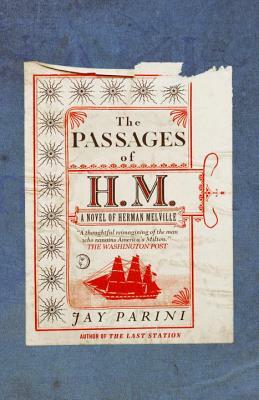 The Passages of H.M.: A Novel of Herman Melville by Jay Parini
