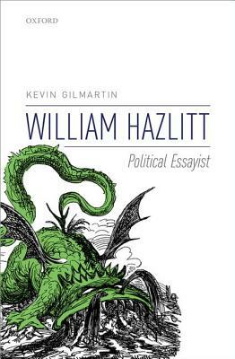 William Hazlitt: Political Essayist by Kevin Gilmartin