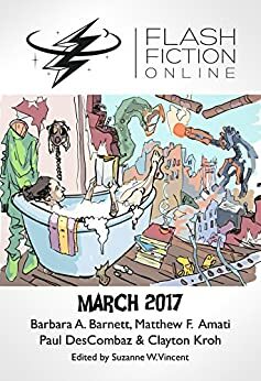 Flash Fiction Online March 2017 by Suzanne W. Vincent, Matthew F. Amati, Clayton Kroh, Barbara A. Barnett, Jason S. Ridler, Paul DesCombaz