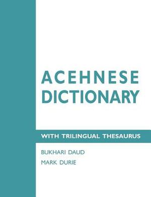 Acehnese Dictionary with Trilingual Thesaurus by Bukhari Daud, Mark Durie