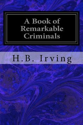 A Book of Remarkable Criminals by H. B. Irving