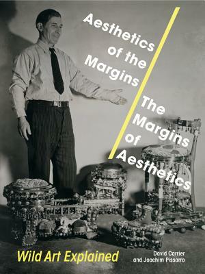 Aesthetics of the Margins / The Margins of Aesthetics: Wild Art Explained by Joachim Pissarro, David Carrier