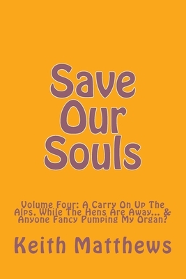 Save Our Souls: Volume Four: A Carry On Up The Alps, While The Hens Are Away... & Anyone Fancy Pumping My Organ? by R. Taylor, J. Quill